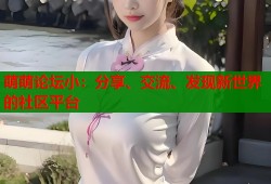 萌萌论坛小：分享、交流、发现新世界的社区平台