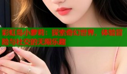 彩虹岛小萝莉：探索奇幻世界，体验冒险与社交的无限乐趣