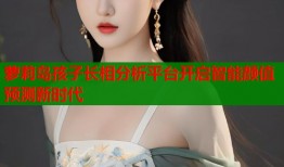 萝莉岛孩子长相分析平台开启智能颜值预测新时代