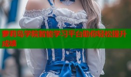 萝莉岛学院智能学习平台助你轻松提升成绩