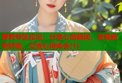 萝莉专区论坛：分享心动瞬间，发现新奇好物，交流心得体会(1)