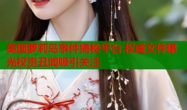 美国萝莉岛事件揭秘平台 权威文件曝光权贵丑闻吸引关注