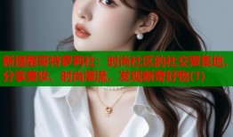 新提醒哥特萝莉社：时尚社区的社交聚集地，分享美妆、时尚潮流，发现新奇好物(1)