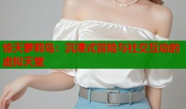 惊天萝莉岛：沉浸式冒险与社交互动的虚拟天堂