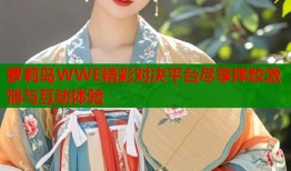 萝莉岛WWE精彩对决平台尽享摔跤激情与互动体验