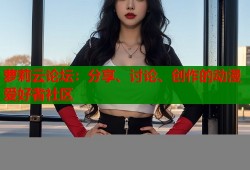 萝莉云论坛：分享、讨论、创作的动漫爱好者社区