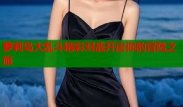 萝莉岛大乱斗精彩对战开启你的冒险之旅