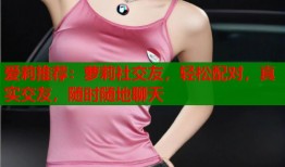 爱莉推荐：萝莉社交友，轻松配对，真实交友，随时随地聊天