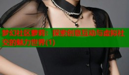 梦幻社区萝莉：探索创意互动与虚拟社交的魅力世界(1)