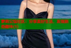 萝莉公馆社区：分享美好生活，发现新奇趣味(1)