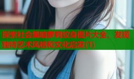 探索社会黑暗萝莉纹身图片大全，发现独特艺术风格和文化启发(1)