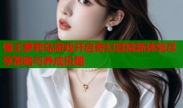 懂王萝莉岛游戏开启奇幻冒险新体验尽享策略与养成乐趣