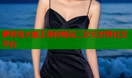 萝莉岛大魔王带你畅玩二次元世界社交平台