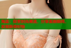 海盗：探索时尚潮流，分享美丽瞬间，发现新奇好物