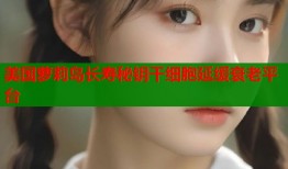 美国萝莉岛长寿秘钥干细胞延缓衰老平台