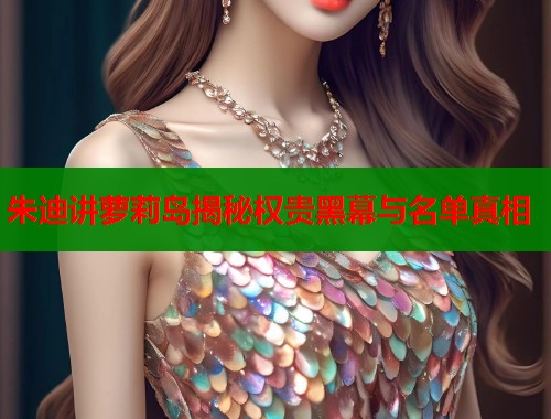 朱迪讲萝莉岛揭秘权贵黑幕与名单真相